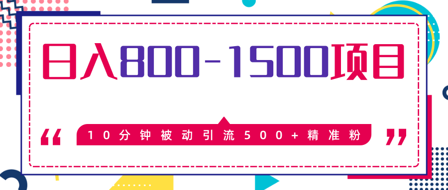最新项目教程_日入800-1500的_暴利项目10分钟被动引流500+精准粉