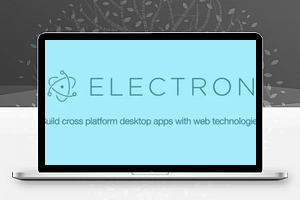 【Electron v11.0.4】GitHub发布的跨平台桌面应用开发工具+支持Web技术开发桌面应用